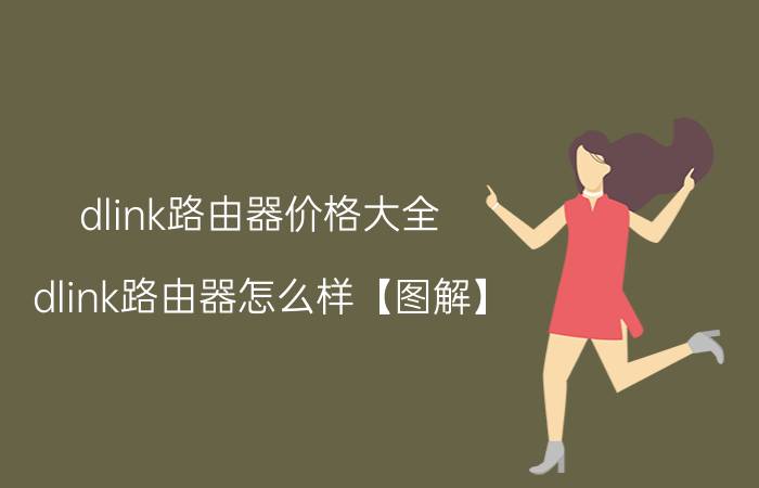 dlink路由器价格大全 dlink路由器怎么样【图解】